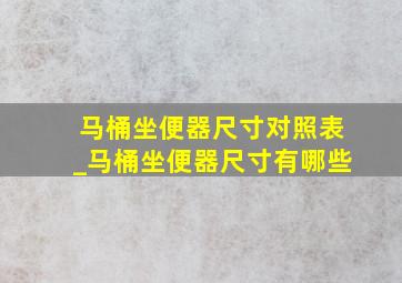 马桶坐便器尺寸对照表_马桶坐便器尺寸有哪些