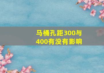 马桶孔距300与400有没有影响