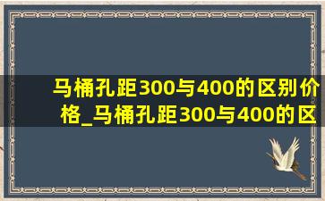 马桶孔距300与400的区别价格_马桶孔距300与400的区别