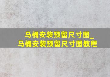 马桶安装预留尺寸图_马桶安装预留尺寸图教程