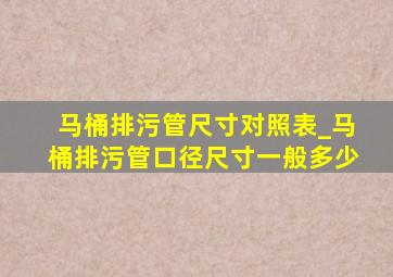 马桶排污管尺寸对照表_马桶排污管口径尺寸一般多少