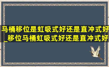 马桶移位是虹吸式好还是直冲式好_移位马桶虹吸式好还是直冲式好