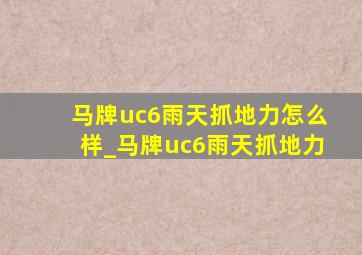 马牌uc6雨天抓地力怎么样_马牌uc6雨天抓地力