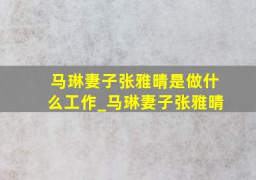 马琳妻子张雅晴是做什么工作_马琳妻子张雅晴