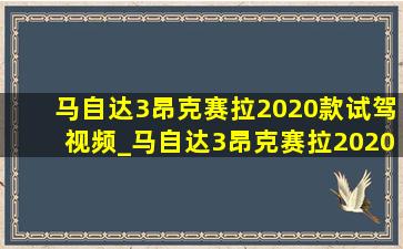 马自达3昂克赛拉2020款试驾视频_马自达3昂克赛拉2020款试驾声音