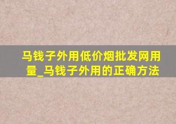 马钱子外用(低价烟批发网)用量_马钱子外用的正确方法