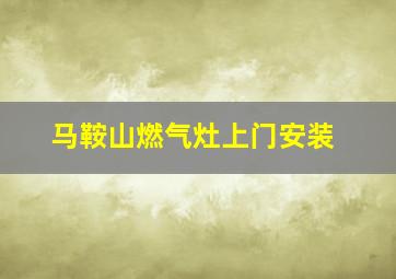 马鞍山燃气灶上门安装