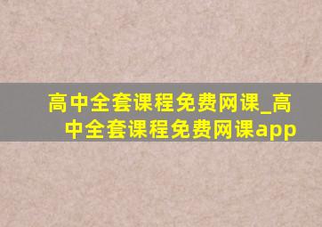 高中全套课程免费网课_高中全套课程免费网课app