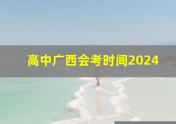 高中广西会考时间2024