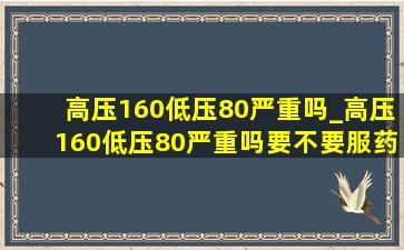 高压160低压80严重吗_高压160低压80严重吗要不要服药