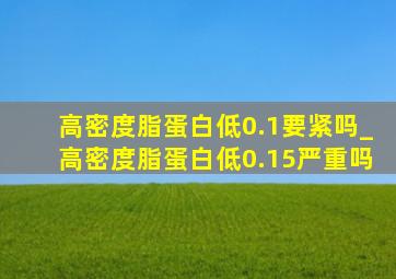 高密度脂蛋白低0.1要紧吗_高密度脂蛋白低0.15严重吗