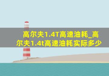 高尔夫1.4T高速油耗_高尔夫1.4t高速油耗实际多少