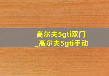 高尔夫5gti双门_高尔夫5gti手动