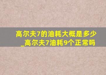 高尔夫7的油耗大概是多少_高尔夫7油耗9个正常吗