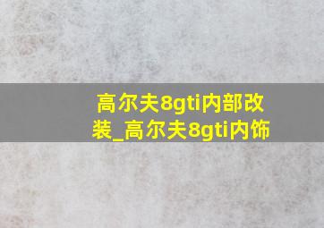 高尔夫8gti内部改装_高尔夫8gti内饰