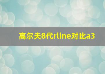 高尔夫8代rline对比a3