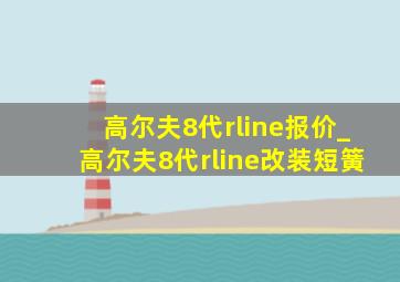 高尔夫8代rline报价_高尔夫8代rline改装短簧