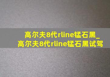 高尔夫8代rline锰石黑_高尔夫8代rline锰石黑试驾