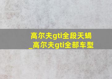 高尔夫gti全段天蝎_高尔夫gti全部车型