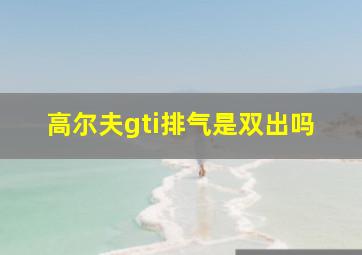 高尔夫gti排气是双出吗