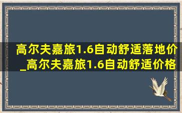 高尔夫嘉旅1.6自动舒适落地价_高尔夫嘉旅1.6自动舒适价格是多少