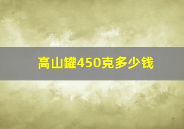 高山罐450克多少钱