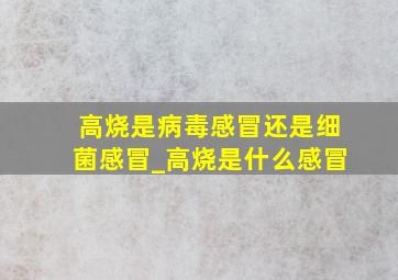 高烧是病毒感冒还是细菌感冒_高烧是什么感冒