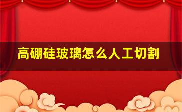 高硼硅玻璃怎么人工切割