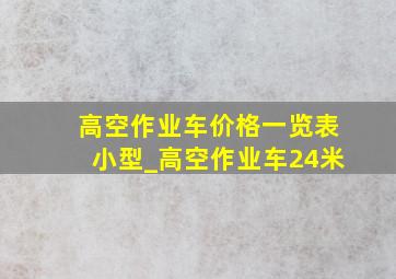 高空作业车价格一览表小型_高空作业车24米