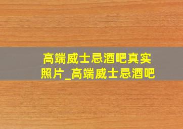 高端威士忌酒吧真实照片_高端威士忌酒吧