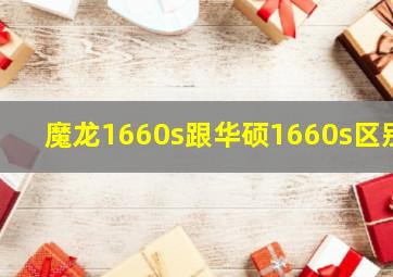 魔龙1660s跟华硕1660s区别