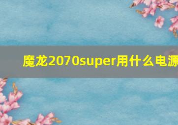 魔龙2070super用什么电源