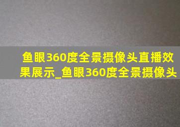 鱼眼360度全景摄像头直播效果展示_鱼眼360度全景摄像头