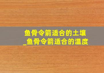 鱼骨令箭适合的土壤_鱼骨令箭适合的温度