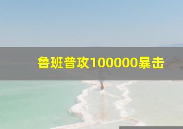 鲁班普攻100000暴击