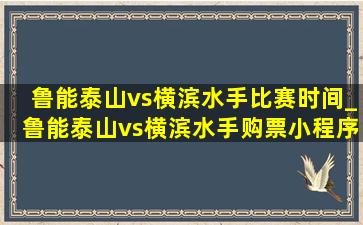 鲁能泰山vs横滨水手比赛时间_鲁能泰山vs横滨水手购票小程序