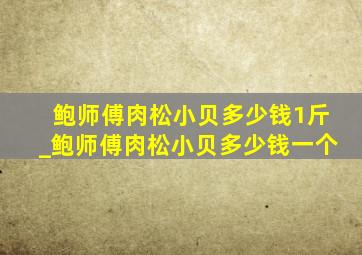 鲍师傅肉松小贝多少钱1斤_鲍师傅肉松小贝多少钱一个