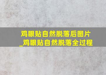 鸡眼贴自然脱落后图片_鸡眼贴自然脱落全过程