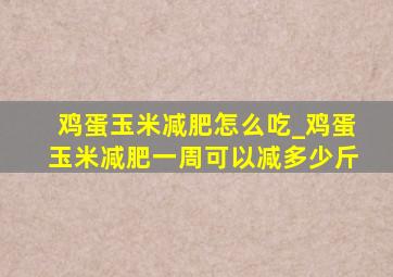 鸡蛋玉米减肥怎么吃_鸡蛋玉米减肥一周可以减多少斤