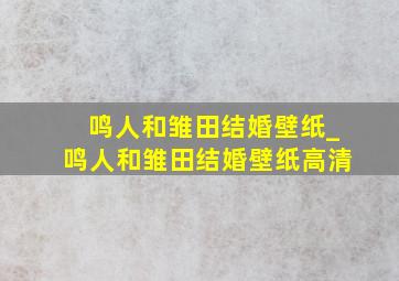 鸣人和雏田结婚壁纸_鸣人和雏田结婚壁纸高清