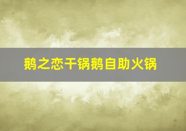 鹅之恋干锅鹅自助火锅