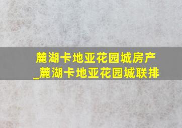 麓湖卡地亚花园城房产_麓湖卡地亚花园城联排