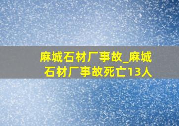 麻城石材厂事故_麻城石材厂事故死亡13人