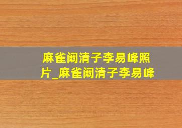 麻雀阚清子李易峰照片_麻雀阚清子李易峰