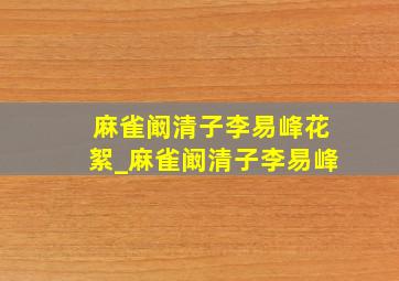 麻雀阚清子李易峰花絮_麻雀阚清子李易峰