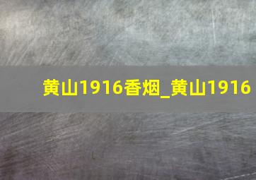 黄山1916香烟_黄山1916