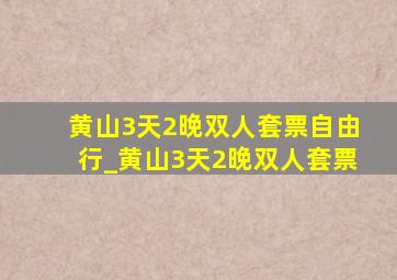 黄山3天2晚双人套票自由行_黄山3天2晚双人套票