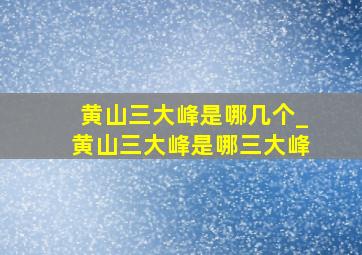 黄山三大峰是哪几个_黄山三大峰是哪三大峰