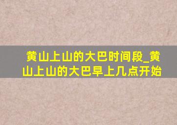 黄山上山的大巴时间段_黄山上山的大巴早上几点开始