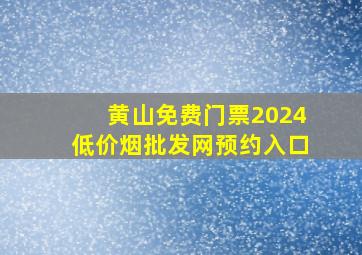 黄山免费门票2024(低价烟批发网)预约入口